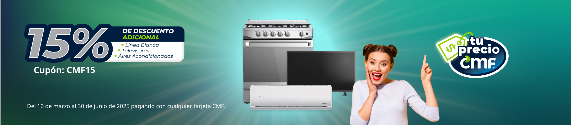 Promoción con tarjeta CMF: 15% de descuento en línea blanca, TV y aires. Cupón CMF15. Válido del 10 de marzo al 30 de junio de 2025