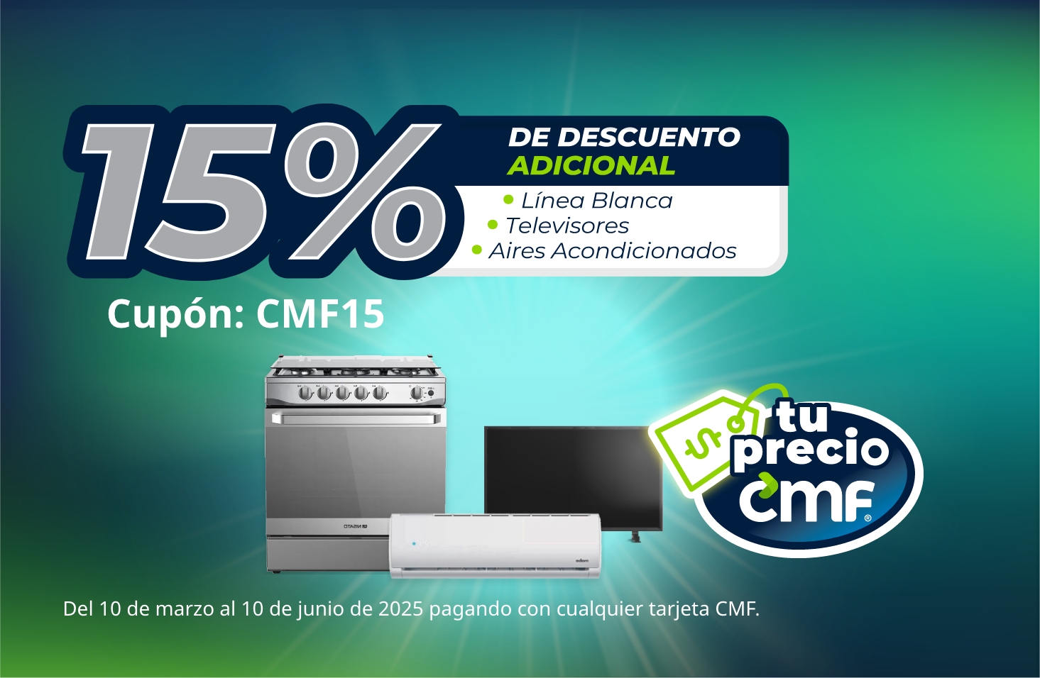 Promoción con tarjeta CMF: 15% de descuento en línea blanca, TV y aires. Cupón CMF15. Válido del 10 de marzo al 30 de junio de 2025.